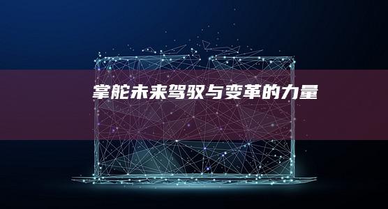 掌舵未来：驾驭与变革的力量